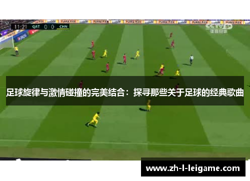 足球旋律与激情碰撞的完美结合：探寻那些关于足球的经典歌曲