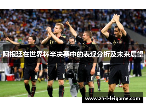 阿根廷在世界杯半决赛中的表现分析及未来展望