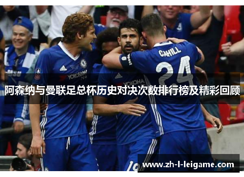 阿森纳与曼联足总杯历史对决次数排行榜及精彩回顾 阿森纳与曼联足总杯历史对决次数排行榜及精彩回顾