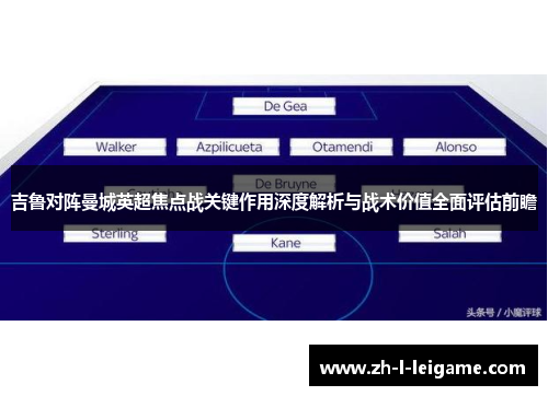 吉鲁对阵曼城英超焦点战关键作用深度解析与战术价值全面评估前瞻