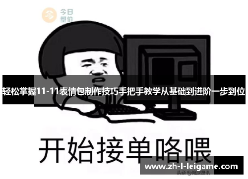 轻松掌握11-11表情包制作技巧手把手教学从基础到进阶一步到位 轻松掌握11-11表情包制作技巧手把手教学从基础到进阶一步到位