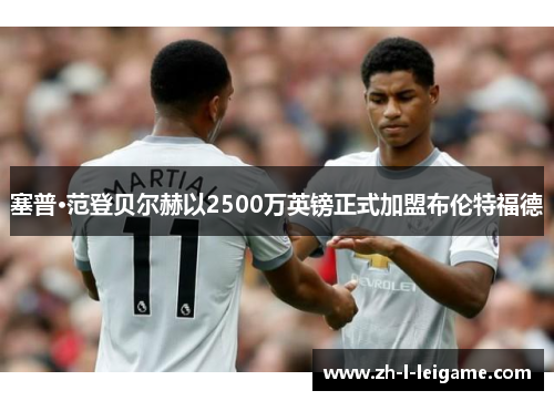 塞普·范登贝尔赫以2500万英镑正式加盟布伦特福德