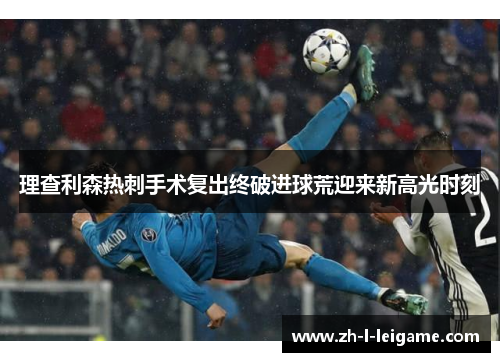 理查利森热刺手术复出终破进球荒迎来新高光时刻