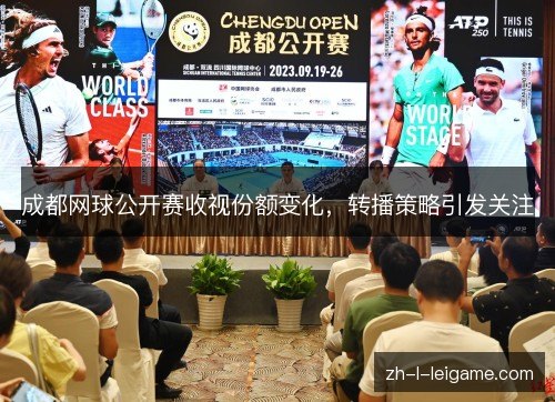 成都网球公开赛收视份额变化，转播策略引发关注